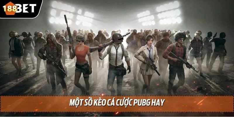 Cá Cược PUBG 188BET - Trải Nghiệm Độc Đáo Rinh Thưởng To 3 Một số kèo cá cược PUBG hay