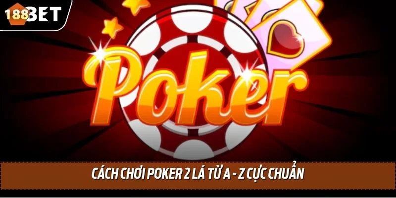 Cách Chơi Poker 2 Lá - Hướng Dẫn Từ A đến Z Cho Bet Thủ 4 Cách chơi Poker 2 lá từ A - Z cực chuẩn
