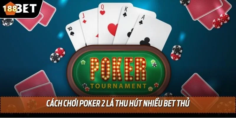 Cách Chơi Poker 2 Lá - Hướng Dẫn Từ A đến Z Cho Bet Thủ 3 Cách chơi Poker 2 lá thu hút nhiều bet thủ