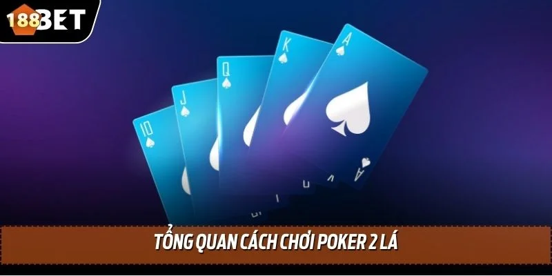 Cách Chơi Poker 2 Lá - Hướng Dẫn Từ A đến Z Cho Bet Thủ 2 Tổng quan cách chơi Poker 2 lá