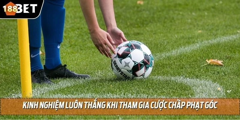 Cược Chấp Phạt Góc - Chia Sẻ Kinh Nghiệm Cược Chuẩn Tới 99% 4 Kinh nghiệm luôn thắng khi tham gia cược chấp phạt góc