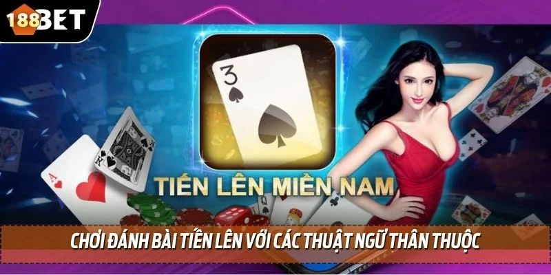 Đánh Bài Tiến Lên Tại 188BET Mang Đến Khoản Thưởng Khủng 4 Chơi đánh bài tiến lên với các thuật ngữ thân thuộc