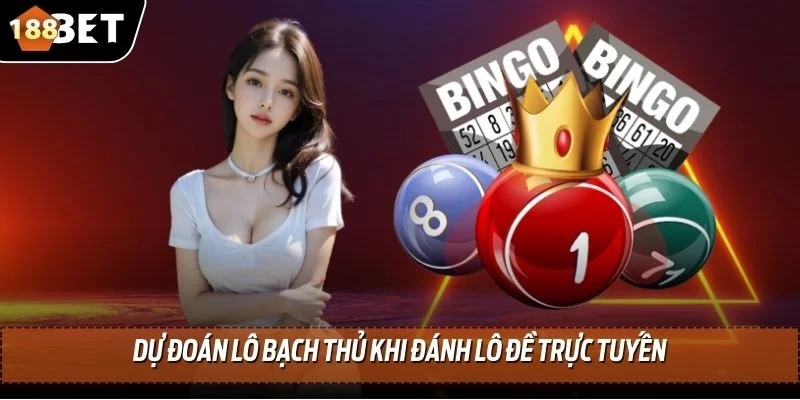 Đánh Lô Đề Trực Tuyến Trúng Lớn 100% Tại Nhà Cái 188BET 4 Dự đoán lô bạch thủ khi đánh lô đề trực tuyến