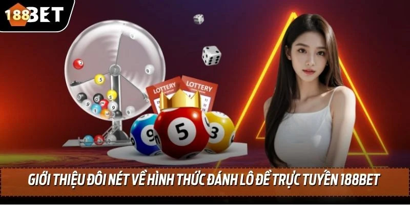 Đánh Lô Đề Trực Tuyến Trúng Lớn 100% Tại Nhà Cái 188BET 2 Giới thiệu đôi nét về hình thức đánh lô đề trực tuyến 188BET