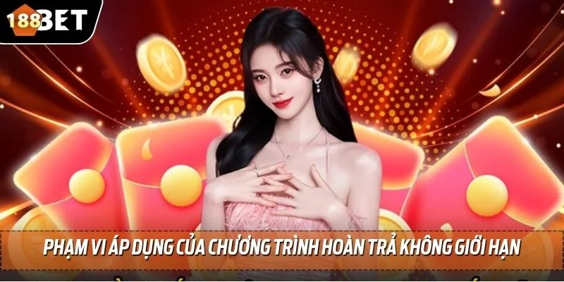 Hoàn Trả Không Giới Hạn 188BET - Trở Lại Cuộc Chơi Nhanh 3 Phạm vi áp dụng của chương trình hoàn trả không giới hạn