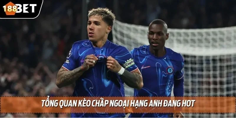 Tổng quan kèo chấp ngoại hạng anh đang HOT