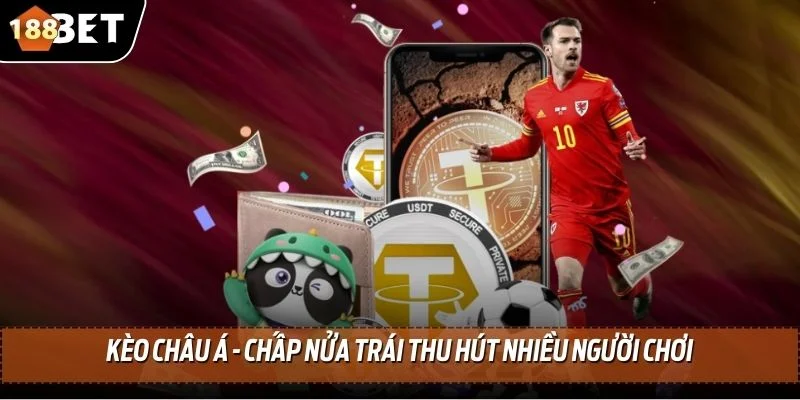 Kèo Châu Á - Tìm Hiểu Tỷ Lệ Kèo Và Bí Kíp Cá Cược Chính Xác 3 Kèo Châu Á - Chấp nửa trái thu hút nhiều người chơi