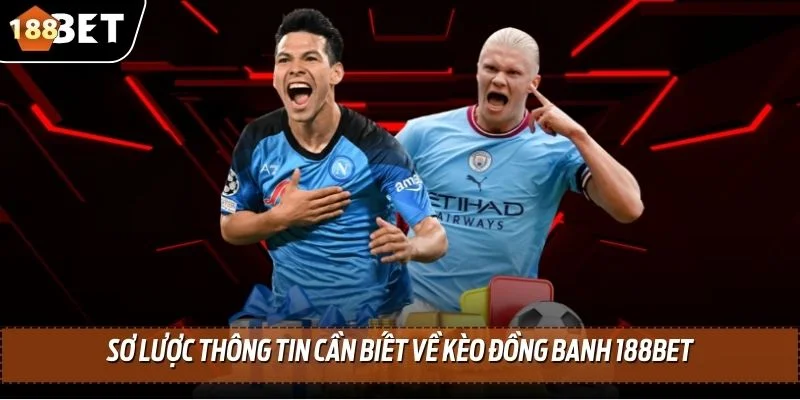 Kèo Đồng Banh - Một Số Kinh Nghiệm Cá Cược Chắc Thắng 2 Sơ lược thông tin cần biết về kèo đồng banh 188BET
