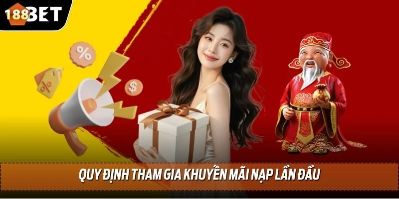 Khuyến Mãi Nạp Lần Đầu Hấp Dẫn Tại 188BET Dành Cho Tân Thủ 3 Quy định tham gia khuyến mãi nạp lần đầu