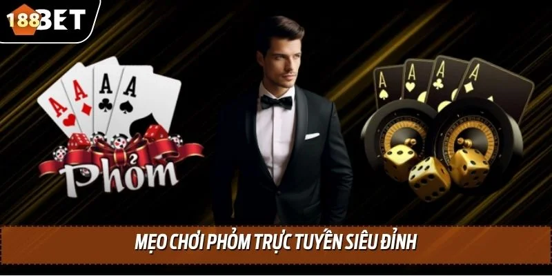 Phỏm Online - Tựa Game Giải Trí Hấp Dẫn Tại 188BET 4 Mẹo chơi Phỏm trực tuyến siêu đỉnh