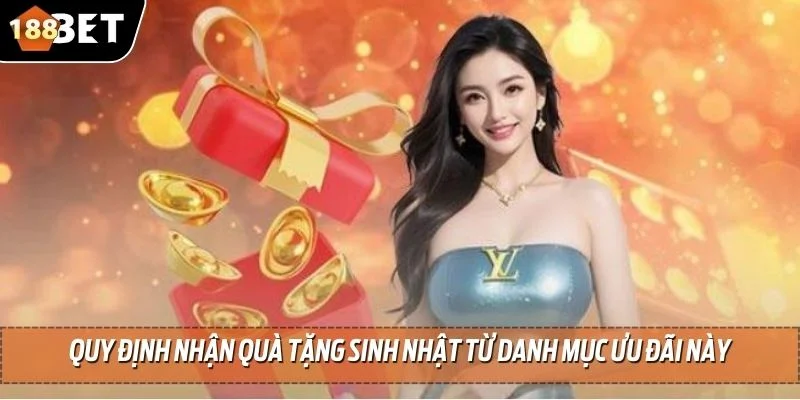 Quà Tặng Sinh Nhật 188BET - Trải Nghiệm Nhận Thưởng Đã Tay 3 Quy định nhận quà tặng sinh nhật từ danh mục ưu đãi này