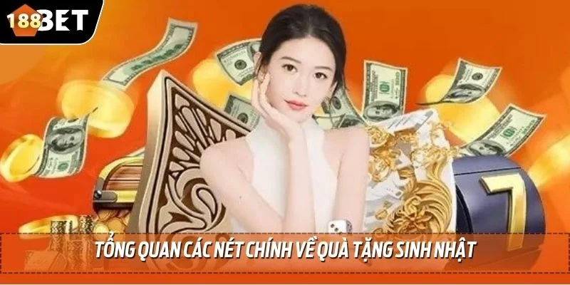 Quà Tặng Sinh Nhật 188BET - Trải Nghiệm Nhận Thưởng Đã Tay 2 Tổng quan các nét chính về quà tặng sinh nhật