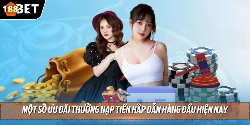 Thưởng Nạp Tiền 188BET - Tổng Hợp Ưu Đãi Hot Liên Quan 4 Một số ưu đãi thưởng nạp tiền hấp dẫn hàng đầu hiện nay